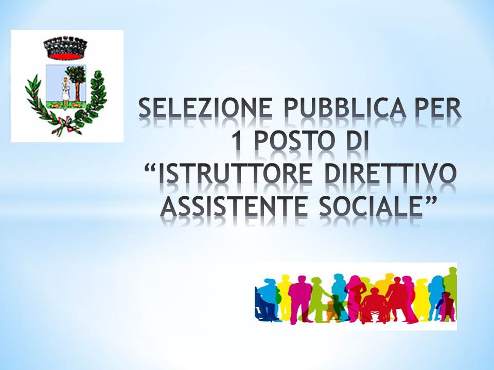 Selezione pubblica per soli esami, per la copertura di 1 posto a tempo pieno e determinato di "Istruttore direttivo Assistente Sociale".